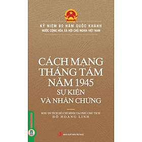 Kỷ Niệm 80 Năm Quốc Khánh Nước Cộng Hòa Xã Hội Chủ Nghĩa Việt Nam: Cách Mạng Tháng Tám Năm 1945 - Sự Kiện Và Nhân Chứng
