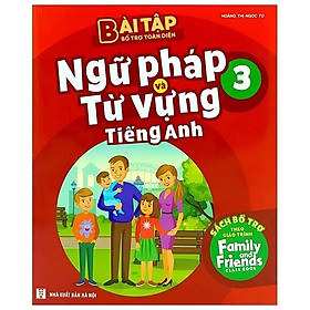 Bài Tập Bổ Trợ Toàn Diện Ngữ Pháp Và Từ Vựng Tiếng Anh 3 - Sách Bổ Trợ