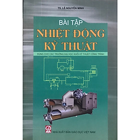 Bài Tập Nhiệt Động Kỹ Thuật- Dùng Cho Các Trường Đại Học Khối Kỹ Thuật Công Trình