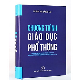 CHƯƠNG TRÌNH GIÁO DỤC PHỔ THÔNG (Cập nhật mới nhất) (Ban hành kèm theo thông tư số 32/2018/TT-BGDĐT ngày 26/12/2018 và Thông tư số 13/2022/TT-BGDĐT ngày 03/8/2022 của Bộ trưởng Bộ Giáo dục và Đào tạo) - Bìa cứng