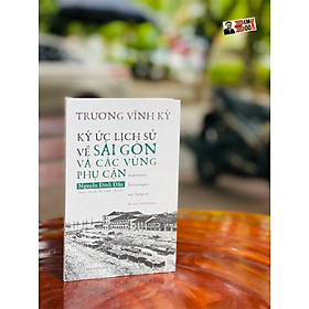 Hình ảnh KÝ ỨC LỊCH SỬ VỀ SÀI GÒN VÀ CÁC VÙNG PHỤ CẬN – Trương Vĩnh Ký - Nguyễn Đình Đầu dịch – Nhà xuất bản Trẻ (sách mới 2022) (bìa mềm)