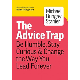 Download sách The Advice Trap: Be Humble, Stay Curious & Change the Way You Lead Forever
