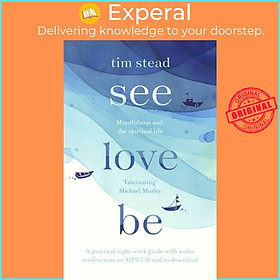 Sách - See, Love, Be - Mindfulness and the Spiritual Life: A Practical Eight-Week G by Tim Stead (UK edition, paperback)