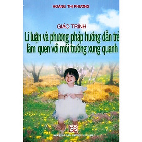 Hình ảnh ￼Sách - Giáo trình lí luận và phương pháp hướng dẫn trẻ làm quen với môi trường xung quanh