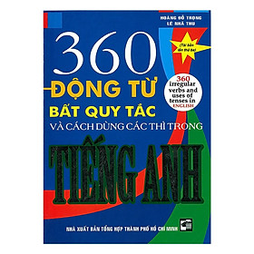 Sách - 360 Động Từ Bất Quy Tắc Và Cách Dùng Các Thì Trong Tiếng Anh - Hồng Ân