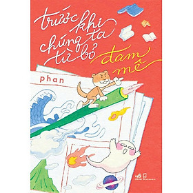 TRƯỚC KHI CHÚNG TA TỪ BỎ ĐAM MÊ – Phan - Nhã Nam - NXB Dân Trí