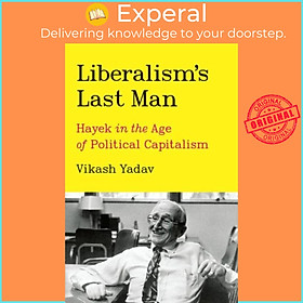 Sách - Liberalism's Last Man - Hayek in the Age of Political Capitalism by Vikash Yadav (UK edition, hardcover)