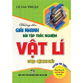 Hướng Dẫn Giải Nhanh Bài Tập Trắc Nghiệm Vật Lí Cơ Học - Điện Xoay Chiều Luyện Thi THPT - Hồng Ân - An Chi