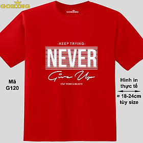 NEVER GIVE UP, mã G120. Áo thun truyền động lực cho nam nữ, form unisex. Áo phông hàng hiệu Goking, quà tặng cao cấp cho gia đình, cặp đôi, doanh nghiệp