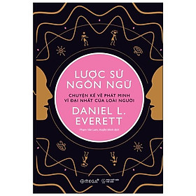 Lược Sử Ngôn Ngữ - Chuyện Kể Về Phát Minh Vĩ Đại Nhất Của Loài Người