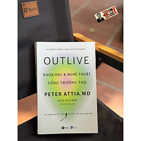 OUTLIVE - KHOA HỌC VÀ NGHỆ THUẬT SỐNG TRƯỜNG THỌ - Peter Attia, MD, Bill Gifford - Trần Tuấn Mẫn dịch - Fonos