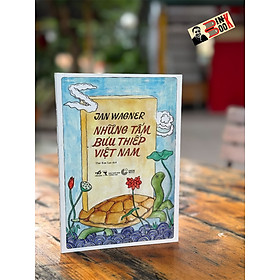 (Minh hoạ màu) NHỮNG TẤM BƯU THIẾP VIỆT NAM – Jan Wagner - Thái Kim Lan dịch - Nhã Nam - Kim Huggens