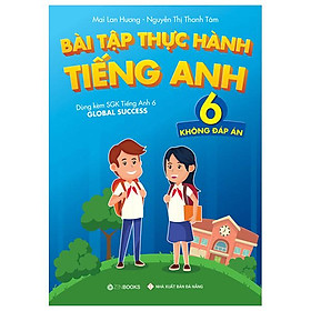 Bài Tập Thực Hành Tiếng Anh 6 (Không Đáp Án) - Dùng Kèm SGK Tiếng Anh 6 Global Success (2022)