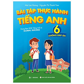 Bài Tập Thực Hành Tiếng Anh 6 (Không Đáp Án) - Dùng Kèm SGK Tiếng Anh 6 Global Success (2022) - Global ELT