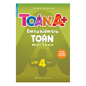 Toán A+ Em Tự Kiểm Tra Toán Mỗi Tuần Lớp 4 (Tập 2)