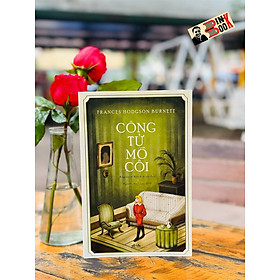 CÔNG TỬ MỒ CÔI – Frances Hodgson Burnett - Nguyễn Bích Lan - Nhã Nam - NXB Văn Học