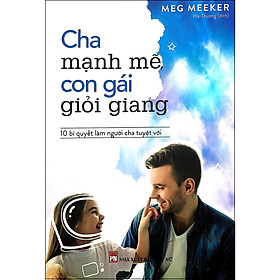 Cuốn Sách Hay Để Trở Thành Cha Mẹ Giỏi: Cha Mạnh Mẽ Con Gái Giỏi Giang - Bí Quyết Làm Cha Mẹ Tuyệt Vời 