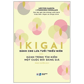 Ikigai Danh Cho Lứa Tuổi Thiếu Niên - Hành Trình Tìm Kiếm Một Cuộc Đời Đáng Giá