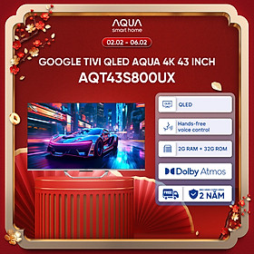 Google Tivi Aqua QLED 4K 43 inch AQT43S800UX - Freeship toàn quốc - Bảo hành 1 đổi 1 trong 730 ngày đối với lỗi màn hình - Hàng chính hãng