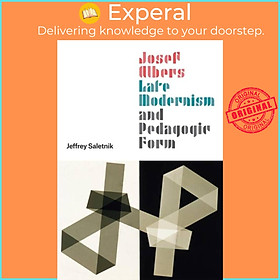 Sách - Josef Albers, Late Modernism, and Pedagogic Form by Jeffrey Saletnik (UK edition, hardcover)
