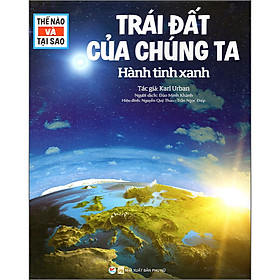 Sách Thế Nào Và Tại Sao - Trái Đất Của Chúng Ta - Hành Tinh Xanh