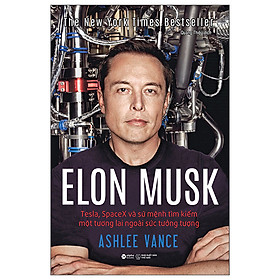 Elon Musk: Tesla, SpaceX Và Sứ Mệnh Tìm Kiếm Một Tương Lai Ngoài Sức Tưởng Tượng  - Bìa Cứng (Tái Bản 2023)_AL