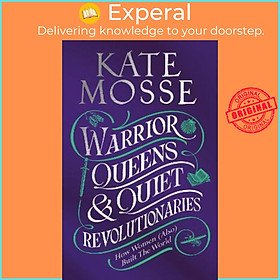 Sách - Warrior Queens & Quiet Revolutionaries : How Women (Also) Built the World by Kate Mosse (UK edition, hardcover)