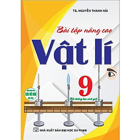 Bài Tập Nâng Cao Vật Lí Lớp 9 - Bồi Dưỡng Học Sinh Giỏi - Dùng Chung Cho Các Bộ SGK Hiện Hành - Hồng Ân - An An