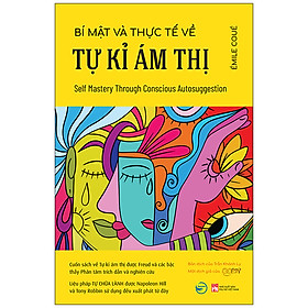 Hình ảnh sách Bí Mật Và Thực Tế Về Tự Kỉ Ám Thị (Self Mastery Through Conscious Autosuggestion) - Cuốn Sách Về Tự Kỉ Ám Thị Được Freud Và Các Bậc Thầy Phân Tâm Trích Dẫn Và Nghiên Cứu - Liệu Pháp Tự Chữa Lành Được Napoleon Hill Và Tony Robbin Sử Dụng Đều Xuất Phát Từ Đ