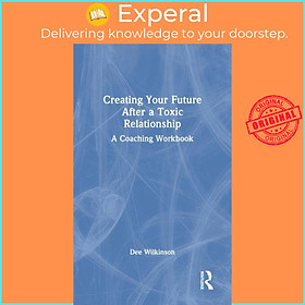 Sách - Creating Your Future After a Toxic Relationship - A Coaching Workbook by Dee Wilkinson (UK edition, hardcover)