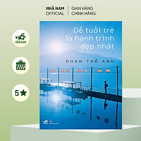 Sách - Để tuổi trẻ là hành trình đẹp nhất (Phan Thế Anh) (Nhã Nam Official)