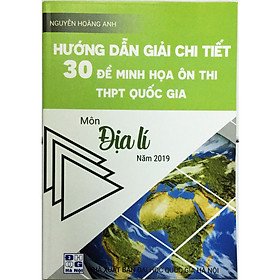 [Download Sách] Hướng Dẫn Giải Chi Tiết 30 Đề Minh Họa Ôn Thi THPT Môn Địa Lí Năm 2019