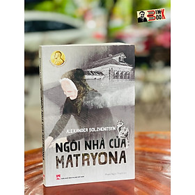 NGÔI NHÀ CỦA MATRYONA - Alexander Solzhenitsyn – Phạm Ngọc Thạch dịch - NXB Phụ Nữ (bìa mềm)