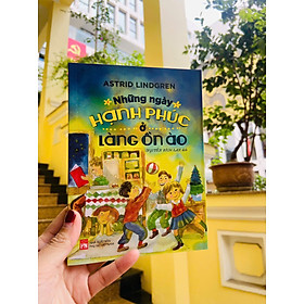 Những Ngày Hạnh Phúc Ở Làng Ồn Ào - Astrid Lindgren