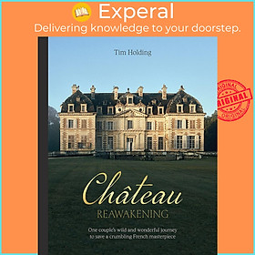 Sách - Chateau Reawakening - One Couple's Wild And Wonderful Journey To Restore A by Tim Holding (UK edition, Hardcover)