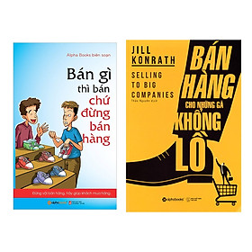 [Download Sách] Combo Kỹ Năng Bán Hàng: Bán Gì Thì Bán Chứ Đừng Bán Hàng + Bán Hàng Cho Những Gã Khổng Lồ