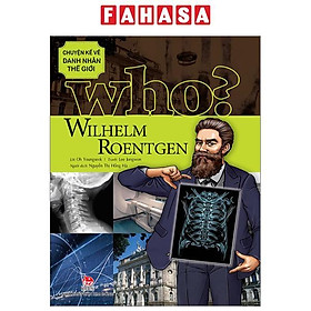Who? Chuyện Kể Về Danh Nhân Thế Giới - Wilhelm Roentgen