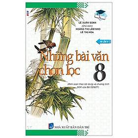 Những Bài Văn Chọn Lọc 8 (Biên Soạn Theo Chương Trình Giáo Dục Phổ Thông Mới) (Tái Bản 2023)