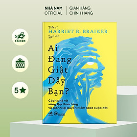 Ai đang giật dây bạn: Phá vỡ vòng lặp thao túng và giành lại quyền kiểm soát cuộc đời (Harriet Braiker) (Nhã Nam Official) - Harriet Minter