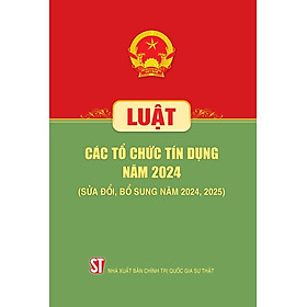Sách Luật Các Tổ Chức Tín Dụng hiện hành - 2025