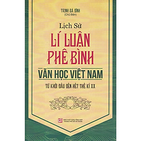 Hình ảnh Lịch Sử Lý Luận Phê Bình Văn Học Việt Nam: Từ Khởi Đầu Đến Hết Thế Kỷ XX