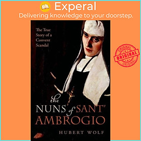 Sách - The Nuns of Sant' Ambrogio - The True Story of a Convent in Scandal by Hubert Wolf (UK edition, hardcover)