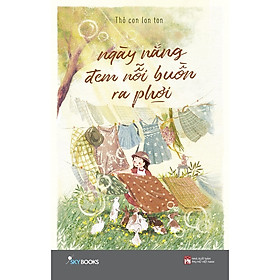 Ngày Nắng Đem Nỗi Buồn Ra Phơi- Cuốn Sách Nghệ Thuật Sống Hay - Công Ty TNHH Văn Hóa Và Truyền Thông Skybooks Việt Nam