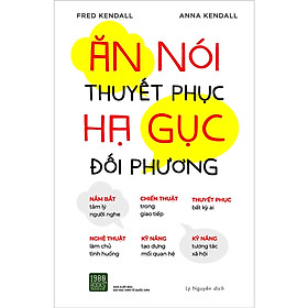Những Bí Quyết Giao Tiếp Hiệu Quả Giúp Bạn Thăng Tiến Trong Công Việc Và Nâng Cao Chất Lương Cuộc Sống: Ăn Nói Thuyết Phục Hạ Gục Đối Phương