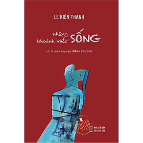 Sách Những Khoảnh Khắc Sống (bản đặc biệt) - Lê Kiên Thành - Nhà xuất bản Hội Nhà văn - Nhà Xuất Bản Hội Nhà Văn