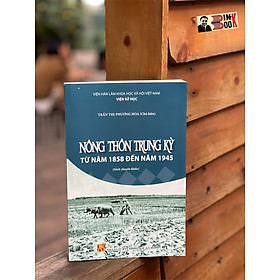 Hình ảnh NÔNG THÔN TRUNG KỲ TỪ NĂM 1858 ĐẾN NĂM 1945 – Trần Thị Phương Hoa (chủ biên) - Nxb Khoa Học Xã Hội