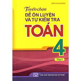 Tuyển chọn đề ôn luyện và tự kiểm tra Toán Lớp 4 - Tập 2 (Tái bản 2019)