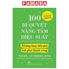 Sách - 100 Bí Quyết Nâng Tầm Hiệu Suất - Những Thay Đổi Nhỏ Bứt Phá Thành Công