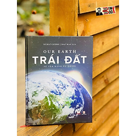 Hình ảnh sách (Bìa cứng in màu toàn bộ) TRÁI ĐẤT - OUR EARTH - SỰ VẬN HÀNH TỰ NHIÊN – Nuria Cicero – Nhật Minh dịch -Á Châu Books – NXB Lao Động