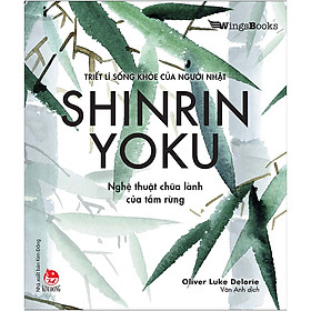 [Download Sách] SHINRIN YOKU - Nghệ Thuật Chữa Lành Của Tắm Rừng (Triết Lí Sống Khoẻ Của Người Nhật)